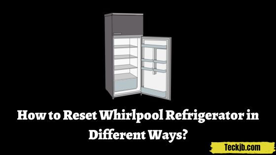 How to Reset Whirlpool Refrigerator in Different Ways? - TeckJB